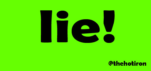 lie! lie!